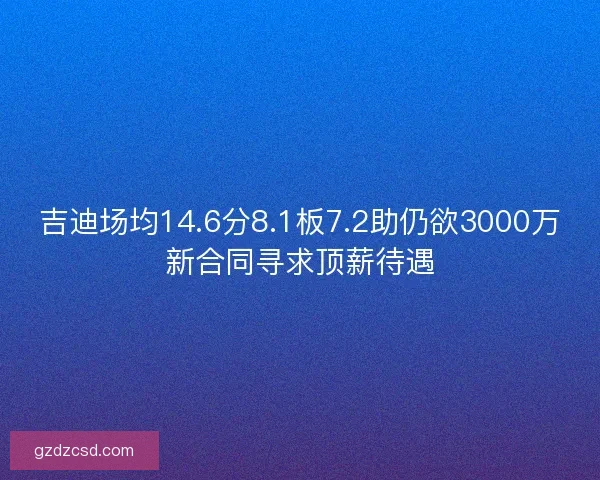吉迪场均14.6分8.1板7.2助仍欲3000万新合同寻求顶薪待遇